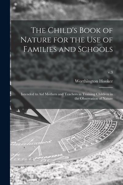 The Child’s Book of Nature for the Use of Families and Schools: Intended to Aid Mothers and Teachers in Training Children in the Observation of Nature