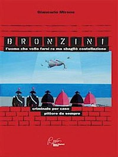 Bronzini, l’uomo che volle farsi Re ma sbagliò costellazione. Criminale per caso, pittore da sempre
