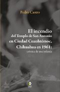 El incendio del templo de San Antonio en Ciudad Cuauhtémoc, Chihuahua en 1961