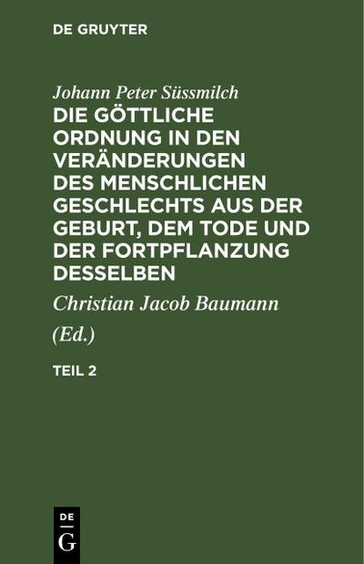 Johann Peter Süssmilch: Die göttliche Ordnung in den Veränderungen des menschlichen Geschlechts aus der Geburt, dem Tode und der Fortpflanzung desselben. Teil 2