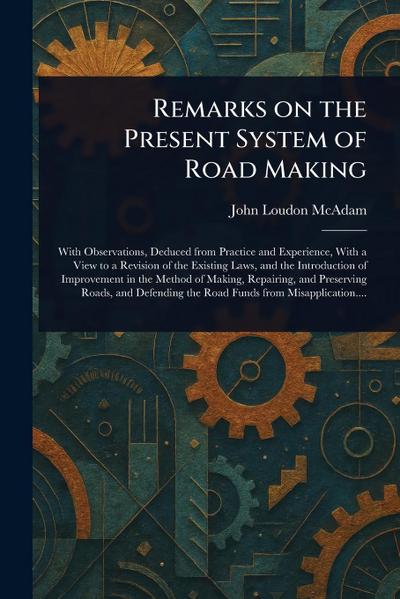 Remarks on the Present System of Road Making