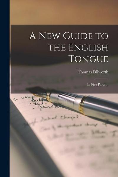 A New Guide to the English Tongue [microform]: in Five Parts ...