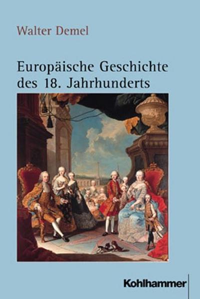 Europäische Geschichte des 18. Jahrhunderts: Ständische Gesellschaft und europäisches Mächtesystem im beschleunigten Wandel (1689/1700-1789/1800)