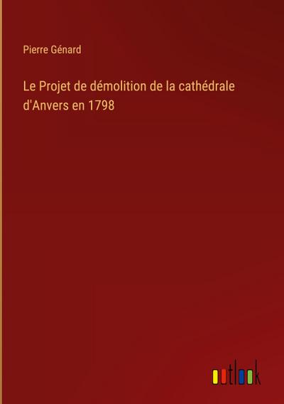 Le Projet de démolition de la cathédrale d’Anvers en 1798