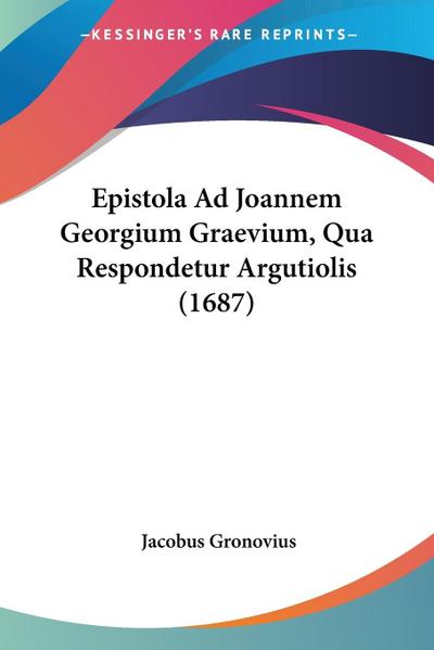 Epistola Ad Joannem Georgium Graevium, Qua Respondetur Argutiolis (1687)