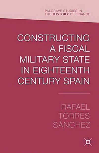 Constructing a Fiscal Military State in Eighteenth Century Spain