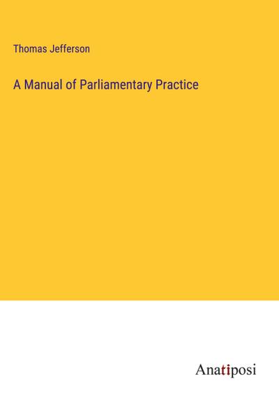 A Manual of Parliamentary Practice