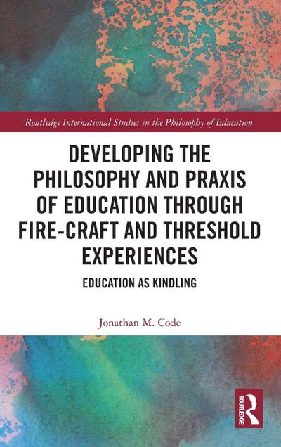 Developing the Philosophy and Praxis of Education through Fire-craft and Threshold Experiences