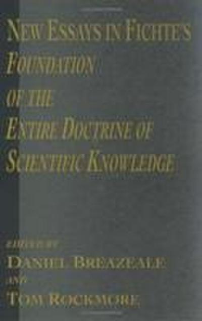 New Essays in Fichte’s Foundation of the Entire Doctrine of Scientific Knowledge