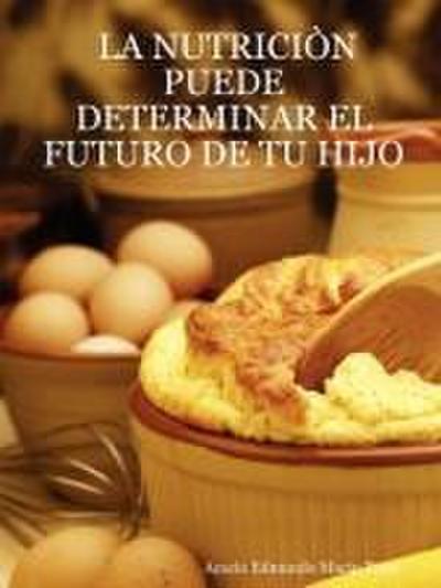 LA NUTRICIÒN PUEDE DETERMINAR EL FUTURO DE TU HIJO