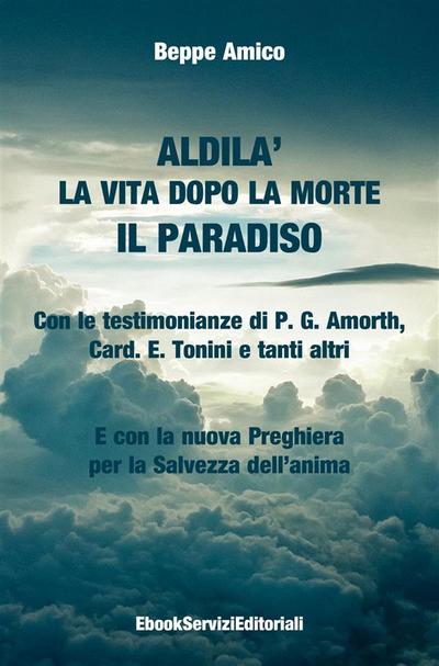 ALDILA’ - la vita dopo la morte - IL PARADISO - Con le testimonianze di P. G. Amorth, Card. E. Tonini e tanti altri - E con la nuova Preghiera per la Salvezza dell’anima