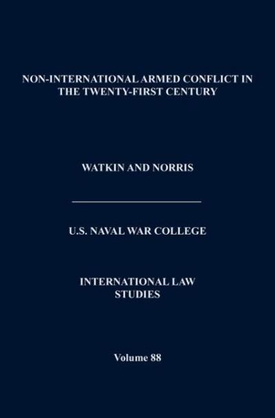 Non-International Armed Conflict in the Twenty-First Century (International Law Studies, Volume 88)