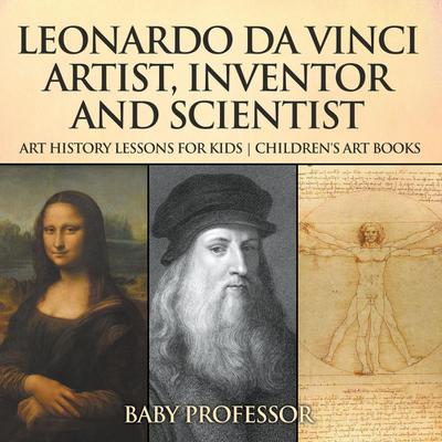Leonardo da Vinci: Artist, Inventor and Scientist - Art History Lessons for Kids | Children’s Art Books