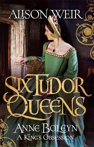 Six Tudor Queens: Anne Boleyn, A King’s Obsession: Six Tudor Queens 2