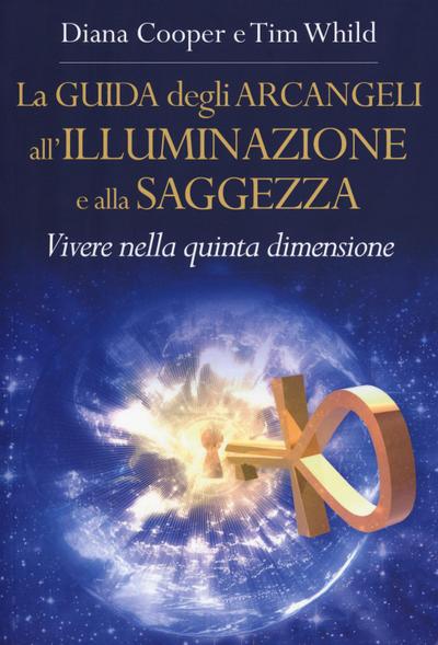 La guida degli arcangeli all’illuminazione e alla saggezza. Vivere nella quinta dimensione