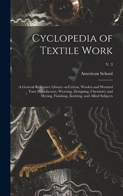 Cyclopedia of Textile Work: a General Reference Library on Cotton, Woolen and Worsted Yarn Manufacture, Weaving, Designing, Chemistry and Dyeing