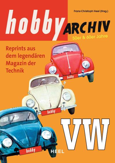 Hobby Archiv VW: Reprint aus dem legendären Magazin der Technik 1953–1970: Reprint aus dem legendären Magazin der Technik. 50er & 60er Jahre