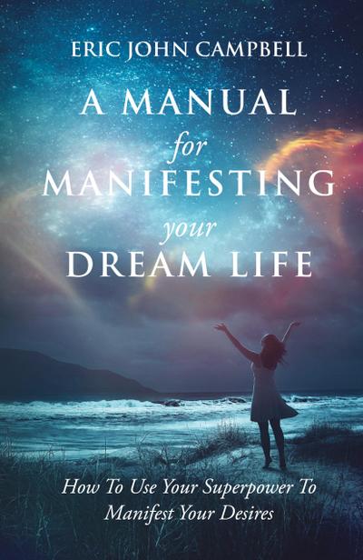 A Manual For Manifesting Your Dream Life