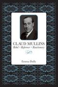 Claud Mullins: Rebel, Reformer, Reactionary