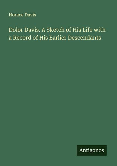 Dolor Davis. A Sketch of His Life with a Record of His Earlier Descendants