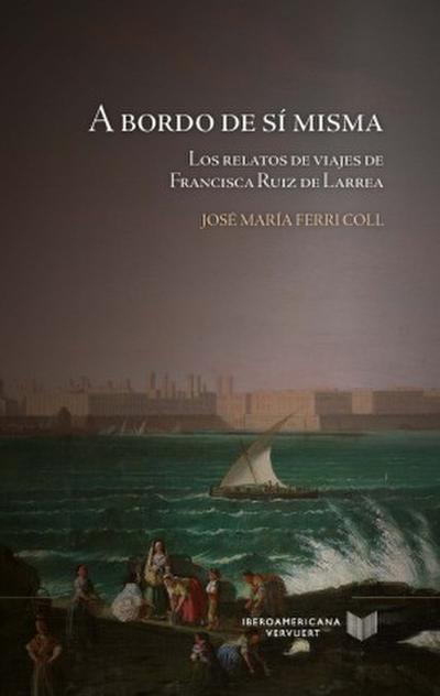 A bordo de sí misma : los relatos de viajes de Francisca Ruiz de Larrea