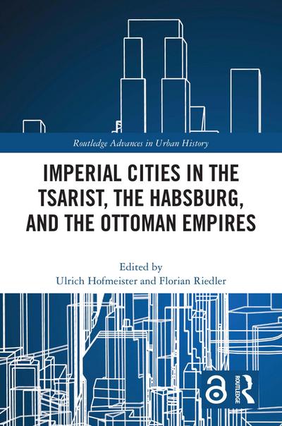 Imperial Cities in the Tsarist, the Habsburg, and the Ottoman Empires
