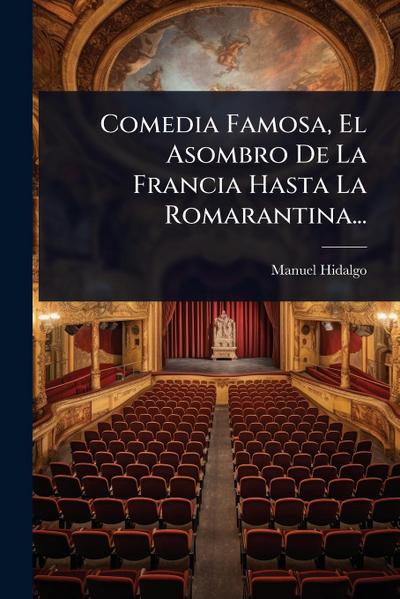 Comedia Famosa, El Asombro De La Francia Hasta La Romarantina...