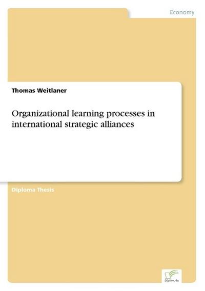 Organizational learning processes in international strategic alliances - Thomas Weitlaner