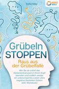 Grübeln stoppen - Raus aus der Grübelfalle: Wie Sie ab sofort das Gedankenkarussel in Ihrem Kopf beenden und endlich wieder ein unbeschwertes Leben ohne negative Gedanken führen (inkl. Workbook)