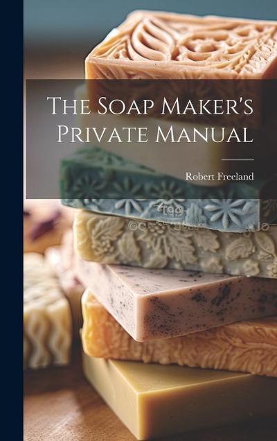 The Soap Maker’s Private Manual