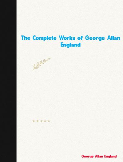 The Complete Works of George Allan England