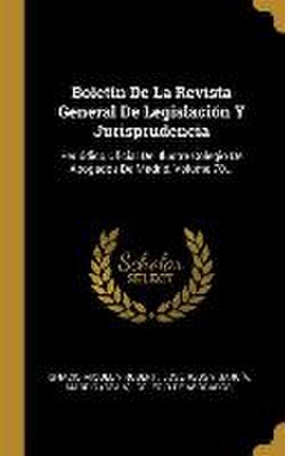 Boletín De La Revista General De Legislación Y Jurisprudencia: Periódico Oficial Del Ilustre Colegio De Abogados De Madrid, Volume 70...
