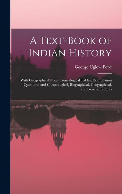 A Text-book of Indian History; With Geographical Notes, Genealogical Tables, Examination Questions, and Chronological, Biographical, Geographical, and General Indexes
