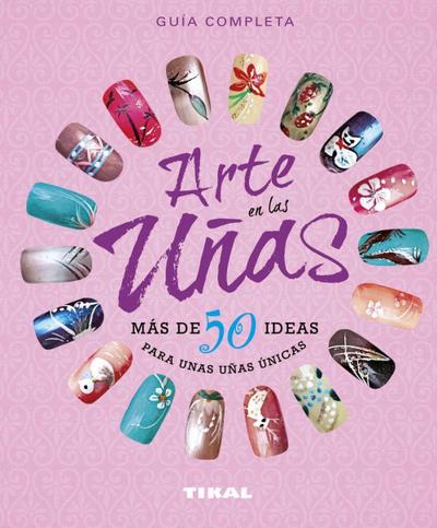 Arte en las uñas : más de 50 ideas para unas uñas únicas