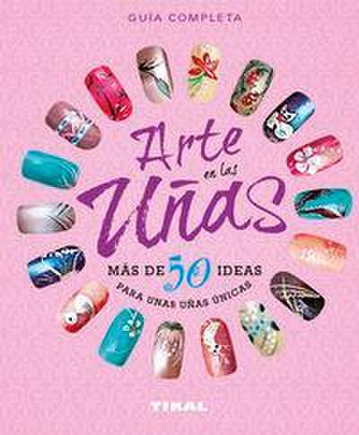 Arte en las uñas : más de 50 ideas para unas uñas únicas