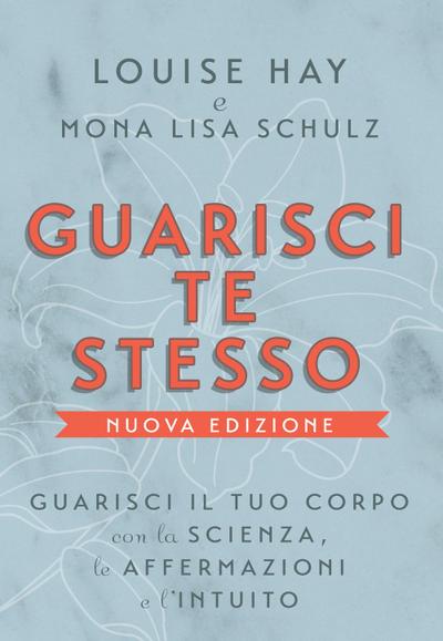 Guarisci te stesso. Guarisci il tuo corpo con la scienza, le affermazioni e l’intuito