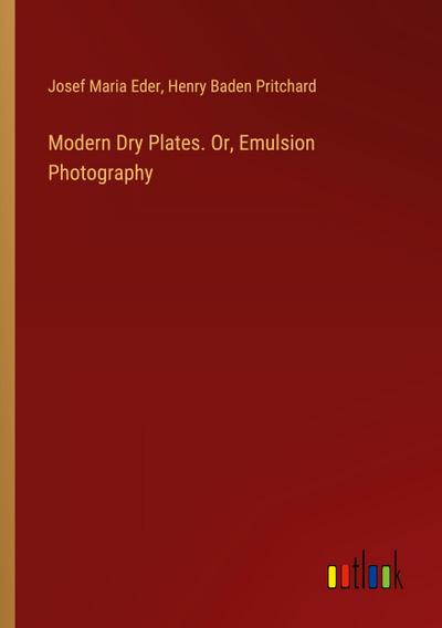 Modern Dry Plates. Or, Emulsion Photography
