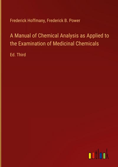 A Manual of Chemical Analysis as Applied to the Examination of Medicinal Chemicals