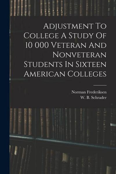Adjustment To College A Study Of 10 000 Veteran And Nonveteran Students In Sixteen American Colleges