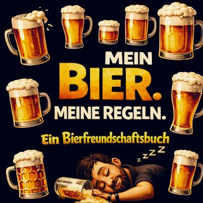 Mein Bier. Meine Regeln. Ein Bierfreundschaftsbuch
