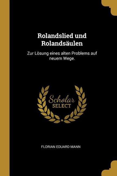 Rolandslied und Rolandsäulen: Zur Lösung eines alten Problems auf neuem Wege.