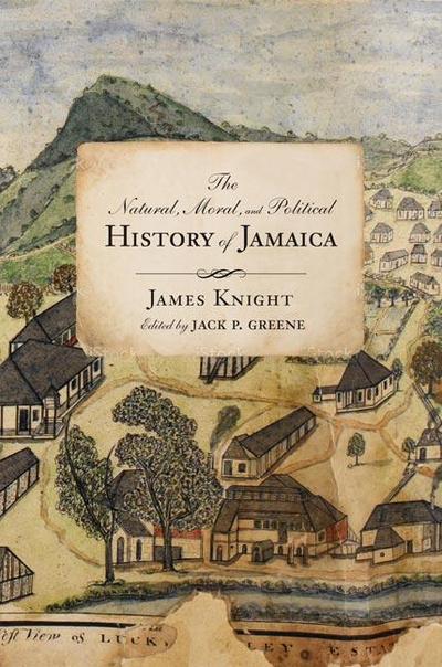 The Natural, Moral, and Political History of Jamaica, and the Territories thereon Depending