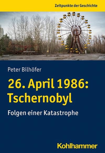 26. April 1986: Tschernobyl: Folgen einer Katastrophe (Zeitpunkte der Geschichte)