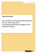 Die 10 Fallen der Strategieumsetzung.Wie Sie die Umsetzung einer Unternehmensstrategie erfolgreich zum Scheitern bringen