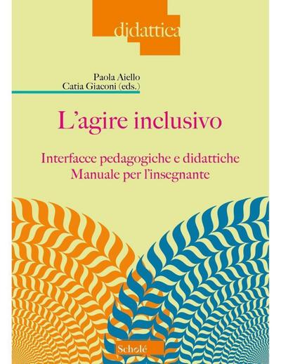 L’ agire inclusivo. Interfacce pedagogiche e didattiche. Manuale per l’insegnante