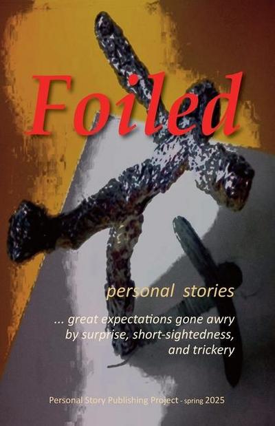 Foiled-personal stories of great expectations gone awry by surprise, short-sightedness, and trickery