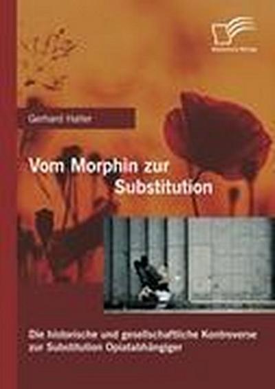 Vom Morphin zur Substitution: Die historische und gesellschaftliche Kontroverse zur Substitution Opiatabhängiger