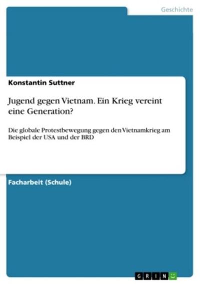 Jugend gegen Vietnam. Ein Krieg vereint eine Generation? - Konstantin Suttner