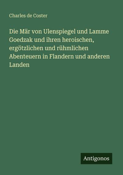 Die Mär von Ulenspiegel und Lamme Goedzak und ihren heroischen, ergötzlichen und rühmlichen Abenteuern in Flandern und anderen Landen