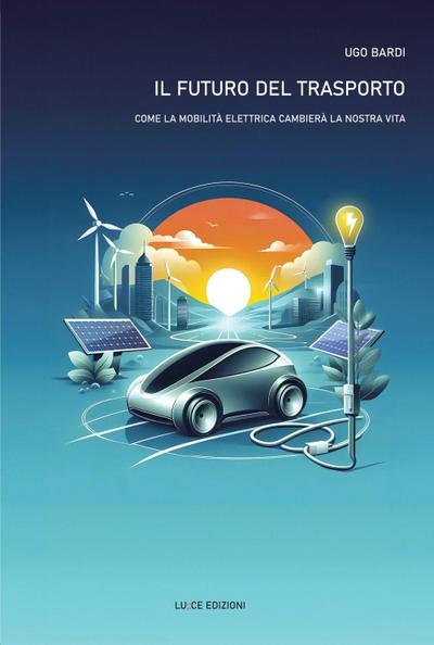 Il futuro del trasporto. Come la mobilità elettrica cambierà la nostra vita